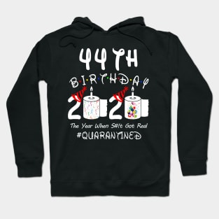 44th Birthday 2020 The Year When Shit Got Real Quarantined Hoodie